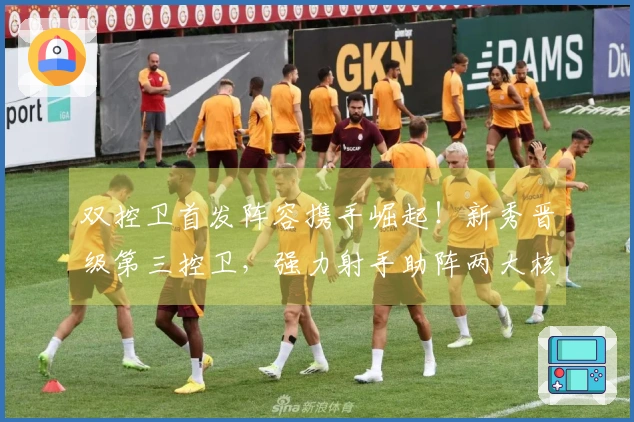 双控卫首发阵容携手崛起！新秀晋级第三控卫，强力射手助阵两大核心